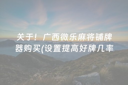 关于！广西微乐麻将铺牌器购买(设置提高好牌几率)