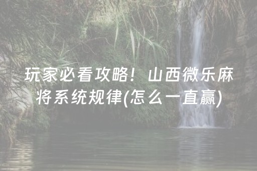 玩家必看攻略！山西微乐麻将系统规律(怎么一直赢)