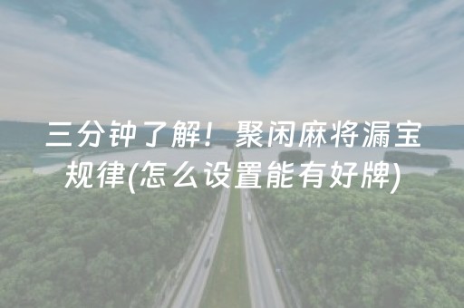 三分钟了解！聚闲麻将漏宝规律(怎么设置能有好牌)