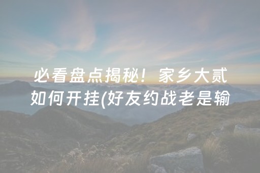 必看盘点揭秘！家乡大贰如何开挂(好友约战老是输)