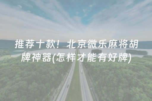 推荐十款！北京微乐麻将胡牌神器(怎样才能有好牌)