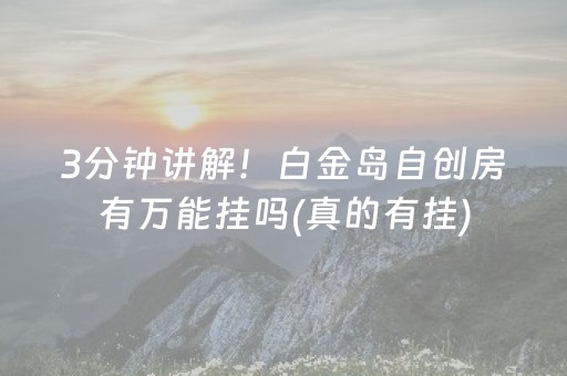 3分钟讲解！白金岛自创房有万能挂吗(真的有挂)