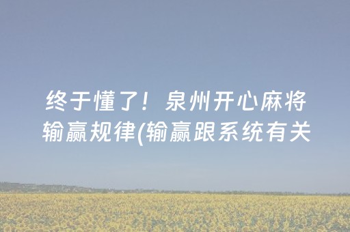 终于懂了！泉州开心麻将输赢规律(输赢跟系统有关系吗)