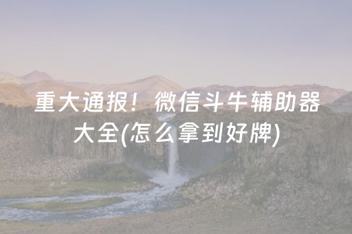 重大通报！微信斗牛辅助器大全(怎么拿到好牌)
