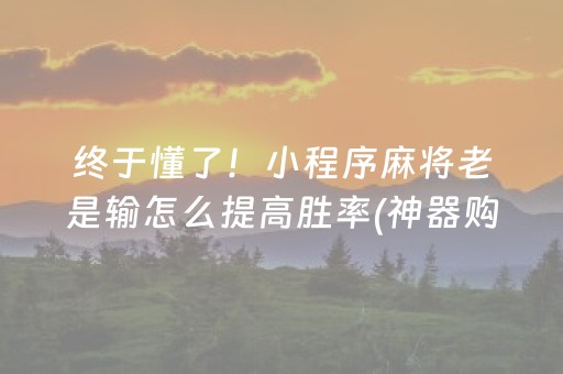 终于懂了！小程序麻将老是输怎么提高胜率(神器购买好牌规律)