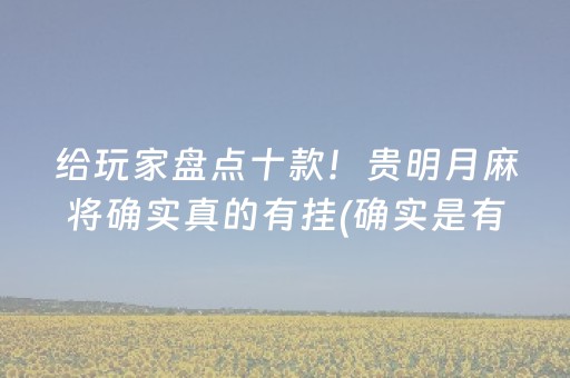 给玩家盘点十款！贵明月麻将确实真的有挂(确实是有挂)