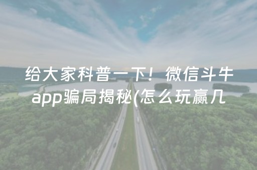 给大家科普一下！微信斗牛app骗局揭秘(怎么玩赢几率大)