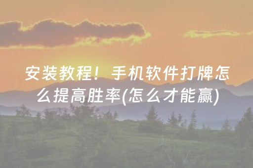 安装教程！手机软件打牌怎么提高胜率(怎么才能赢)