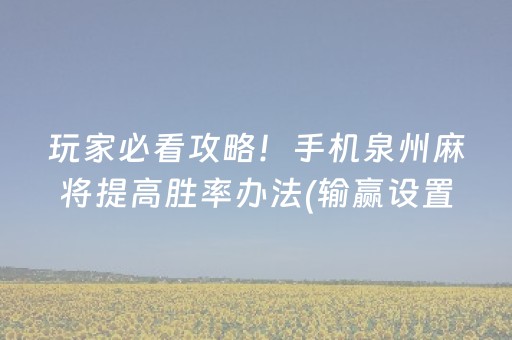 玩家必看攻略！手机泉州麻将提高胜率办法(输赢设置胡牌规律)