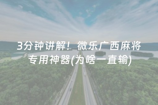3分钟讲解！微乐广西麻将专用神器(为啥一直输)
