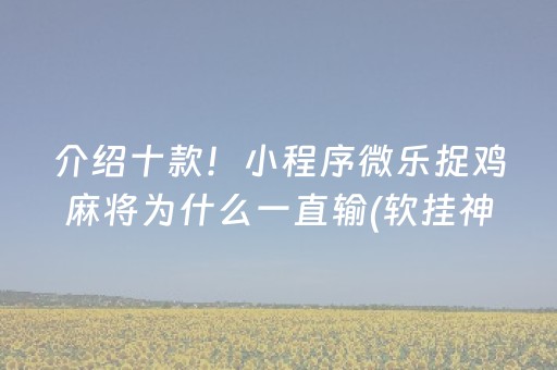 介绍十款！小程序微乐捉鸡麻将为什么一直输(软挂神器)