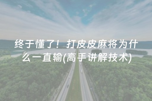 终于懂了！打皮皮麻将为什么一直输(高手讲解技术)