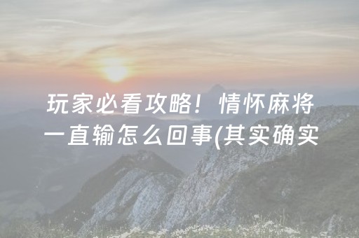 玩家必看攻略！情怀麻将一直输怎么回事(其实确实有挂)