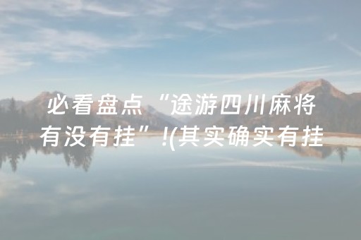必看盘点“途游四川麻将有没有挂”!(其实确实有挂)-抖音