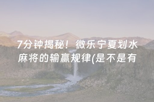 7分钟揭秘！微乐宁夏划水麻将的输赢规律(是不是有猫腻)