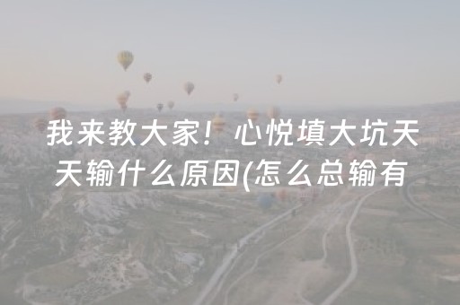 我来教大家！心悦填大坑天天输什么原因(怎么总输有什么猫腻)