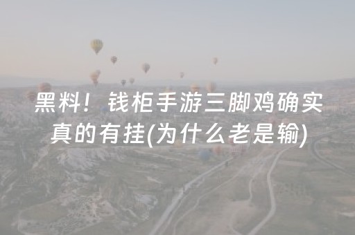 黑料！钱柜手游三脚鸡确实真的有挂(为什么老是输)