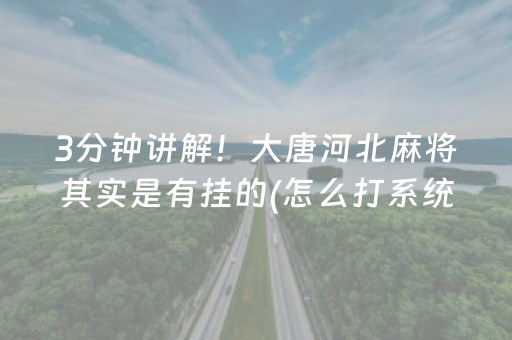 3分钟讲解！大唐河北麻将其实是有挂的(怎么打系统才能给好牌)
