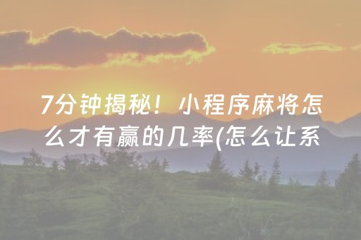 7分钟揭秘！小程序麻将怎么才有赢的几率(怎么让系统给自己好牌)