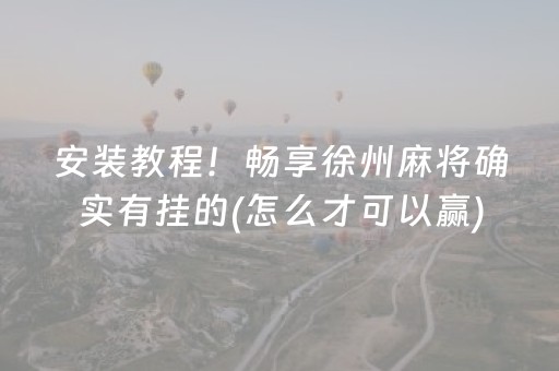 安装教程！畅享徐州麻将确实有挂的(怎么才可以赢)