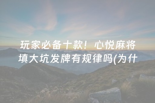 玩家必备十款！心悦麻将填大坑发牌有规律吗(为什么总是输)