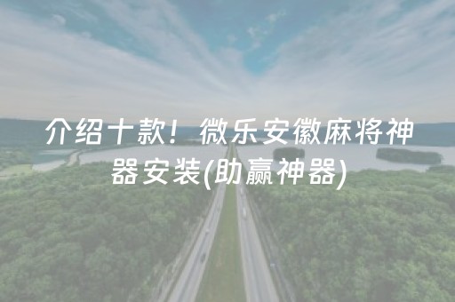 介绍十款！微乐安徽麻将神器安装(助赢神器)
