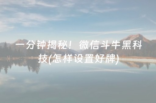 一分钟揭秘！微信斗牛黑科技(怎样设置好牌)