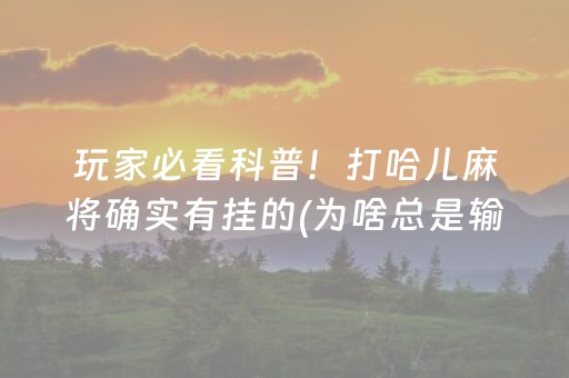 玩家必看科普！打哈儿麻将确实有挂的(为啥总是输)
