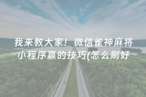 我来教大家！微信雀神麻将小程序赢的技巧(怎么刷好牌)