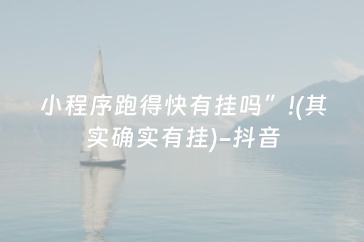 小程序跑得快有挂吗”!(其实确实有挂)-抖音