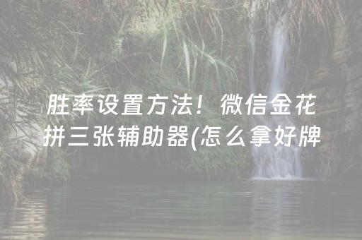 胜率设置方法！微信金花拼三张辅助器(怎么拿好牌)