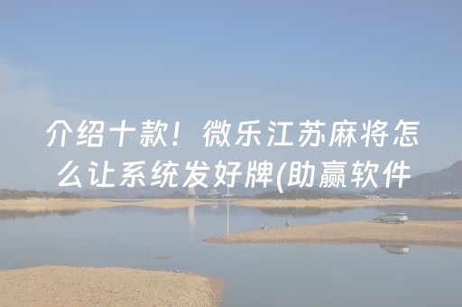 介绍十款！微乐江苏麻将怎么让系统发好牌(助赢软件有规律吗)