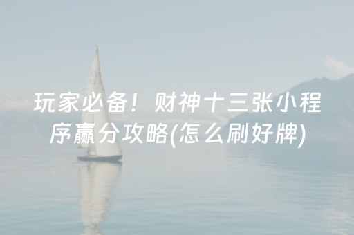 玩家必备！财神十三张小程序赢分攻略(怎么刷好牌)