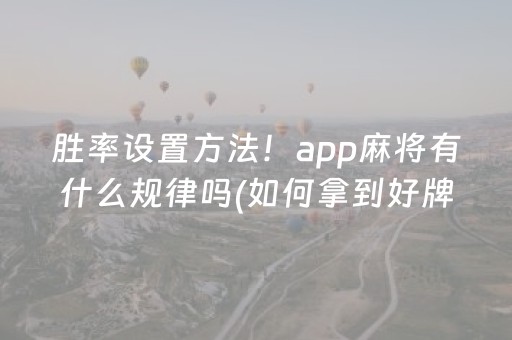胜率设置方法！app麻将有什么规律吗(如何拿到好牌)
