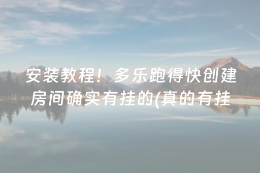 安装教程！多乐跑得快创建房间确实有挂的(真的有挂确实有挂)