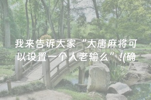 我来告诉大家“大唐麻将可以设置一个人老输么”!(确实是有挂)-抖音