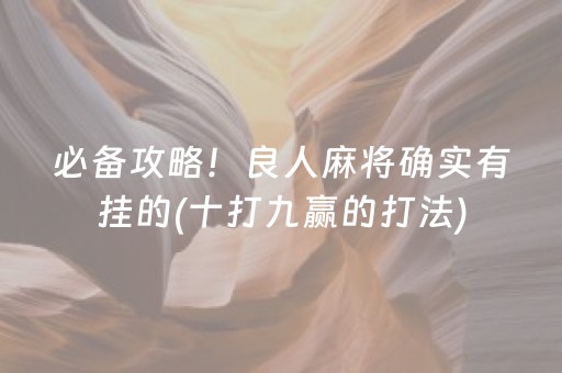 必备攻略！良人麻将确实有挂的(十打九赢的打法)
