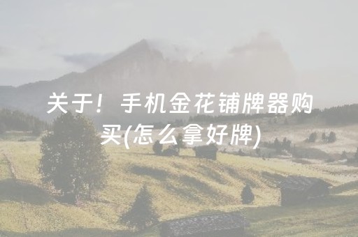 关于！手机金花铺牌器购买(怎么拿好牌)
