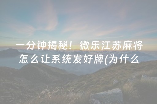 一分钟揭秘！微乐江苏麻将怎么让系统发好牌(为什么老是输)