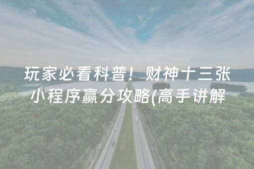 玩家必看科普！财神十三张小程序赢分攻略(高手讲解技术)