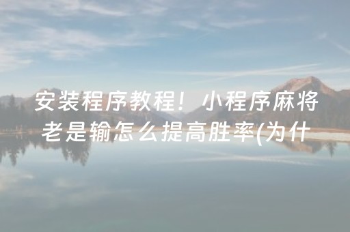 安装程序教程！小程序麻将老是输怎么提高胜率(为什么经常输)