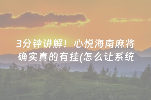 3分钟讲解！心悦海南麻将确实真的有挂(怎么让系统给好牌)
