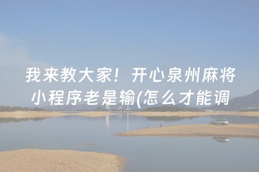 我来教大家！开心泉州麻将小程序老是输(怎么才能调胜率)