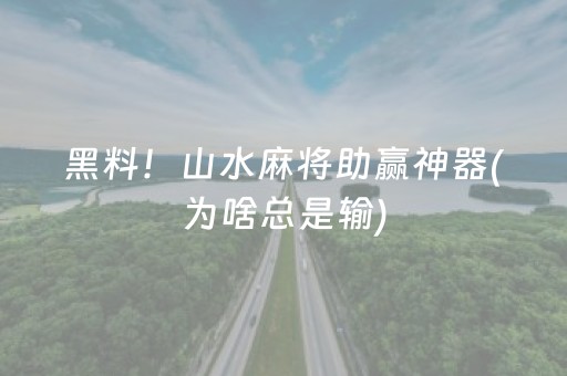 黑料！山水麻将助赢神器(为啥总是输)