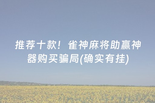 推荐十款！雀神麻将助赢神器购买骗局(确实有挂)