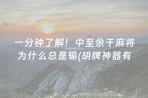 一分钟了解！中至余干麻将为什么总是输(胡牌神器有猫腻吗)