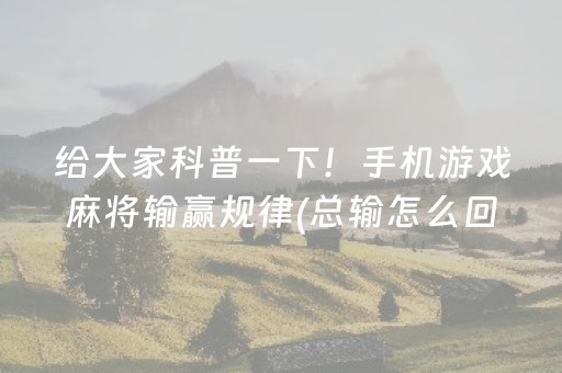 给大家科普一下！手机游戏麻将输赢规律(总输怎么回事)