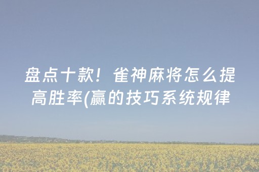 盘点十款！雀神麻将怎么提高胜率(赢的技巧系统规律)