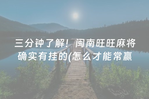 三分钟了解！闽南旺旺麻将确实有挂的(怎么才能常赢)