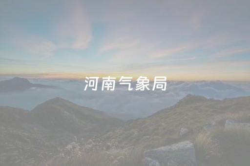 河南气象局（张永刚河南气象局）